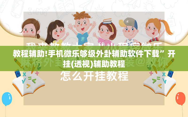 教程辅助!手机微乐够级外卦辅助软件下载”开挂(透视)辅助教程