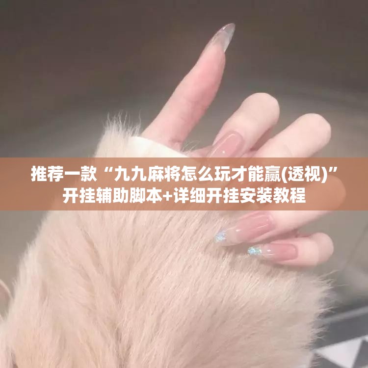推荐一款“九九麻将怎么玩才能赢(透视)”开挂辅助脚本+详细开挂安装教程