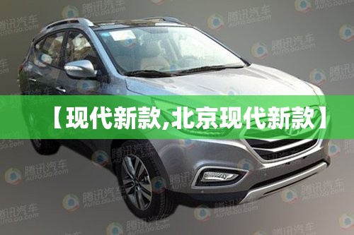 【现代新款,北京现代新款】