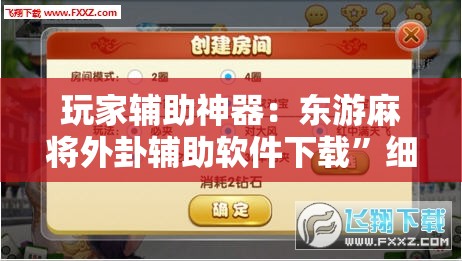 玩家辅助神器：东游麻将外卦辅助软件下载”细辅助教程分享