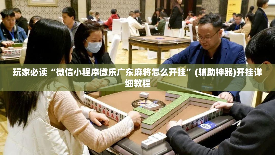 玩家必读“微信小程序微乐广东麻将怎么开挂”(辅助神器)开挂详细教程