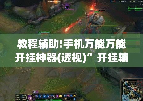 教程辅助!手机万能万能开挂神器(透视)	”开挂辅助脚本+详细开挂安装教程