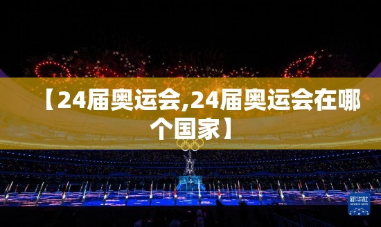 【24届奥运会,24届奥运会在哪个国家】