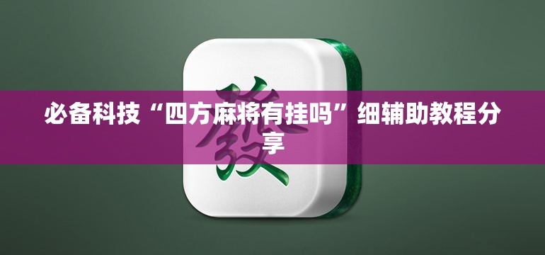必备科技“四方麻将有挂吗”细辅助教程分享