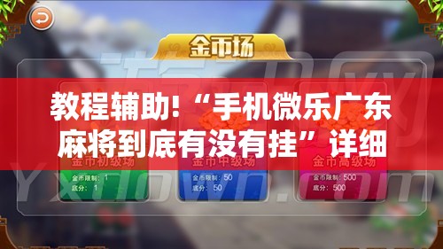 教程辅助!“手机微乐广东麻将到底有没有挂”详细分享装挂步骤