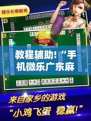 教程辅助!“手机微乐广东麻将到底有没有挂”详细分享装挂步骤