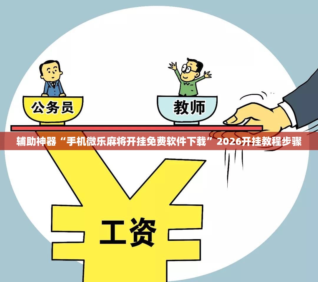 辅助神器“手机微乐麻将开挂免费软件下载”2026开挂教程步骤