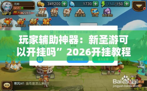 玩家辅助神器：新圣游可以开挂吗”2026开挂教程步骤