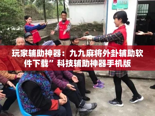玩家辅助神器：九九麻将外卦辅助软件下载	”科技辅助神器手机版