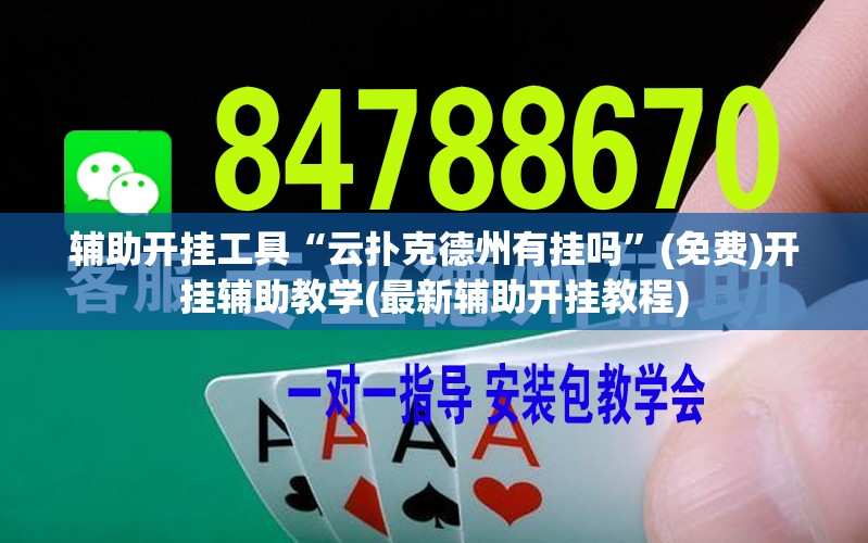 辅助开挂工具“云扑克德州有挂吗	”(免费)开挂辅助教学(最新辅助开挂教程)