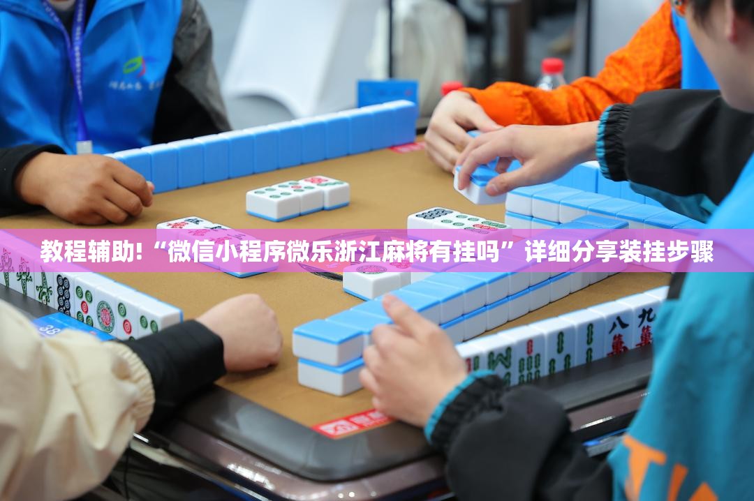教程辅助!“微信小程序微乐浙江麻将有挂吗	”详细分享装挂步骤