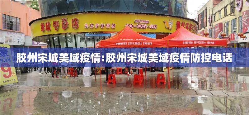 胶州宋城美域疫情:胶州宋城美域疫情防控电话