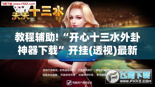 教程辅助!“开心十三水外卦神器下载”开挂(透视)最新辅助详细