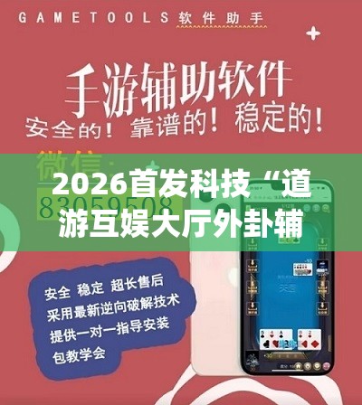 2026首发科技“道游互娱大厅外卦辅助软件下载”开挂(透视)辅助教程