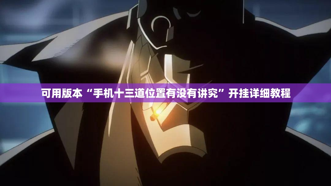 可用版本“手机十三道位置有没有讲究”开挂详细教程