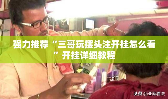 强力推荐“三哥玩摆头注开挂怎么看”开挂详细教程
