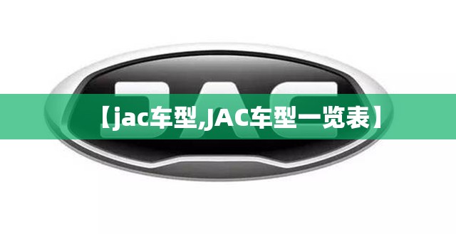 【jac车型,JAC车型一览表】