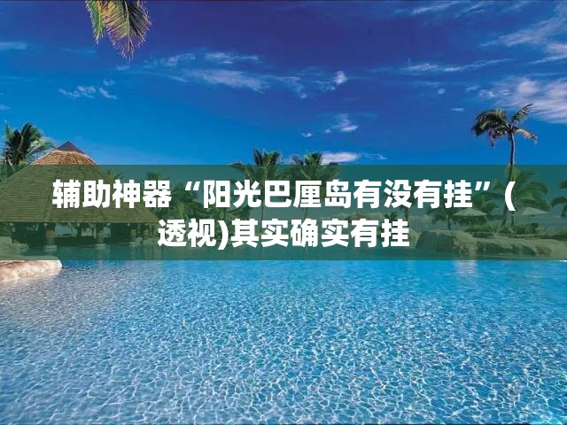 辅助神器“阳光巴厘岛有没有挂”(透视)其实确实有挂