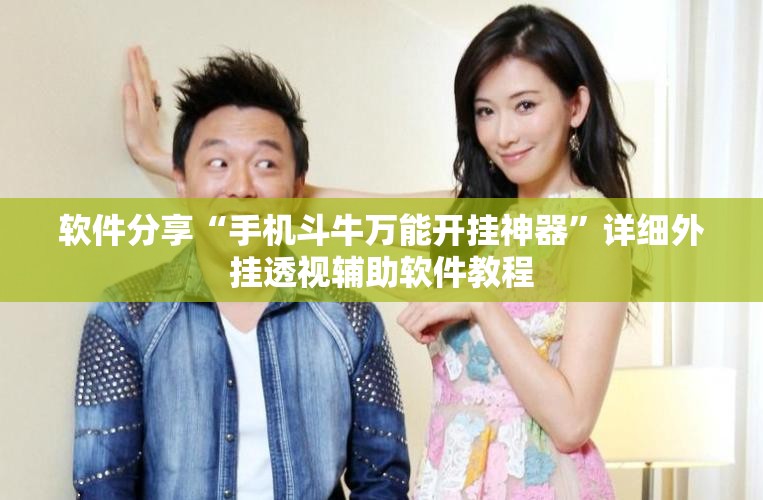 软件分享“手机斗牛万能开挂神器”详细外挂透视辅助软件教程