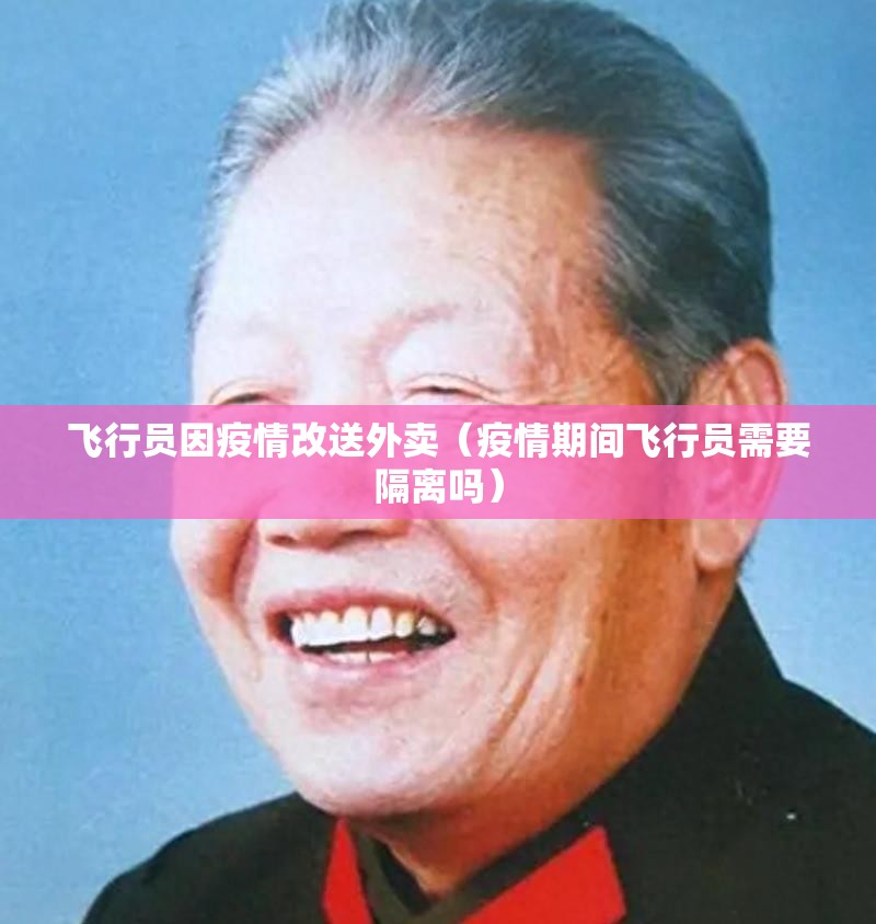 飞行员因疫情改送外卖（疫情期间飞行员需要隔离吗）