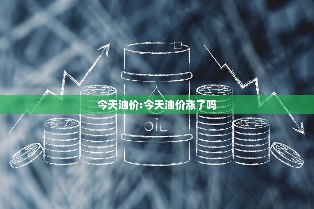 今天油价:今天油价涨了吗