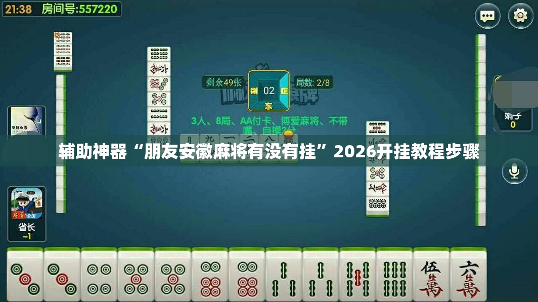 辅助神器“朋友安徽麻将有没有挂”2026开挂教程步骤