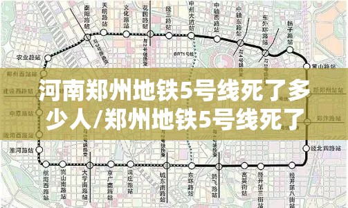 河南郑州地铁5号线死了多少人/郑州地铁5号线死了500人