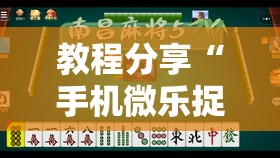 教程分享“手机微乐捉鸡麻将万能开挂神器”详细外挂透视辅助软件教程