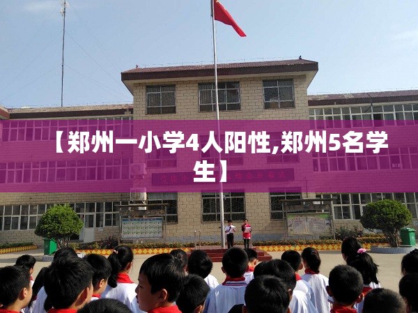 【郑州一小学4人阳性,郑州5名学生】