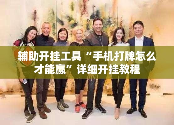 辅助开挂工具“手机打牌怎么才能赢	”详细开挂教程