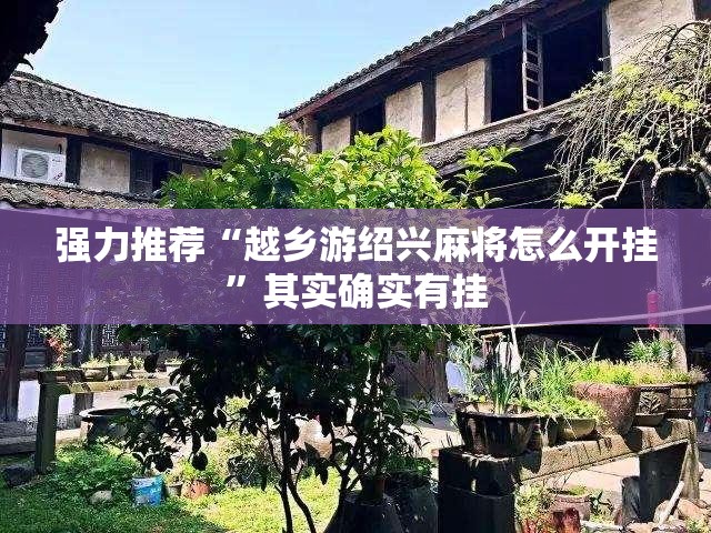 强力推荐“越乡游绍兴麻将怎么开挂”其实确实有挂