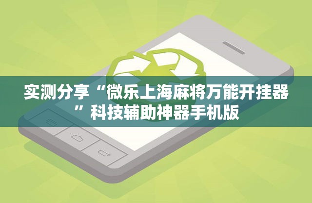 实测分享“微乐上海麻将万能开挂器”科技辅助神器手机版
