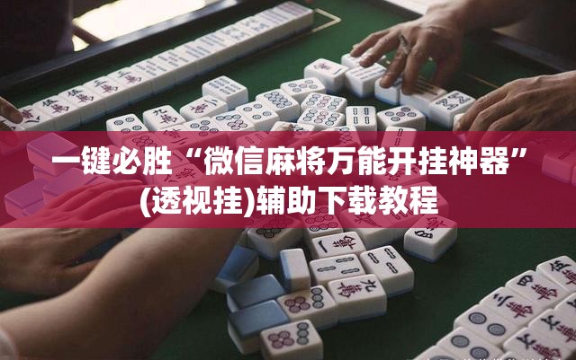 一键必胜“微信麻将万能开挂神器	”(透视挂)辅助下载教程