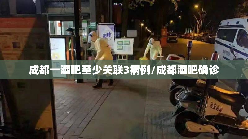 成都一酒吧至少关联3病例/成都酒吧确诊