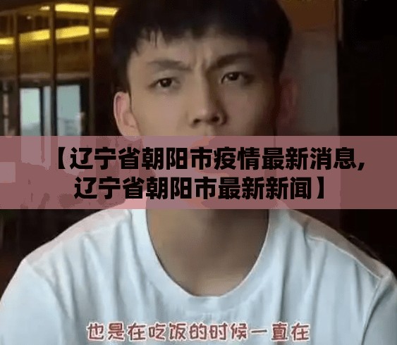 【辽宁省朝阳市疫情最新消息,辽宁省朝阳市最新新闻】