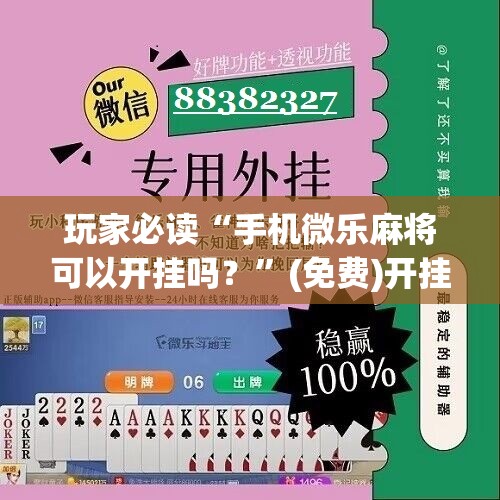 玩家必读“手机微乐麻将可以开挂吗？	”(免费)开挂辅助教学(最新辅助开挂教程)