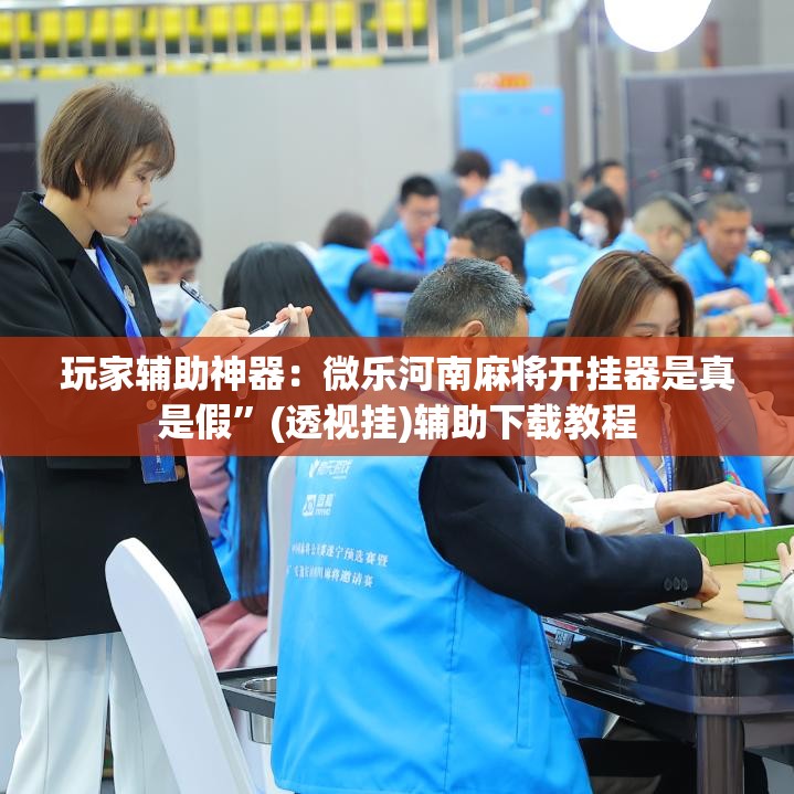 玩家辅助神器：微乐河南麻将开挂器是真是假”(透视挂)辅助下载教程