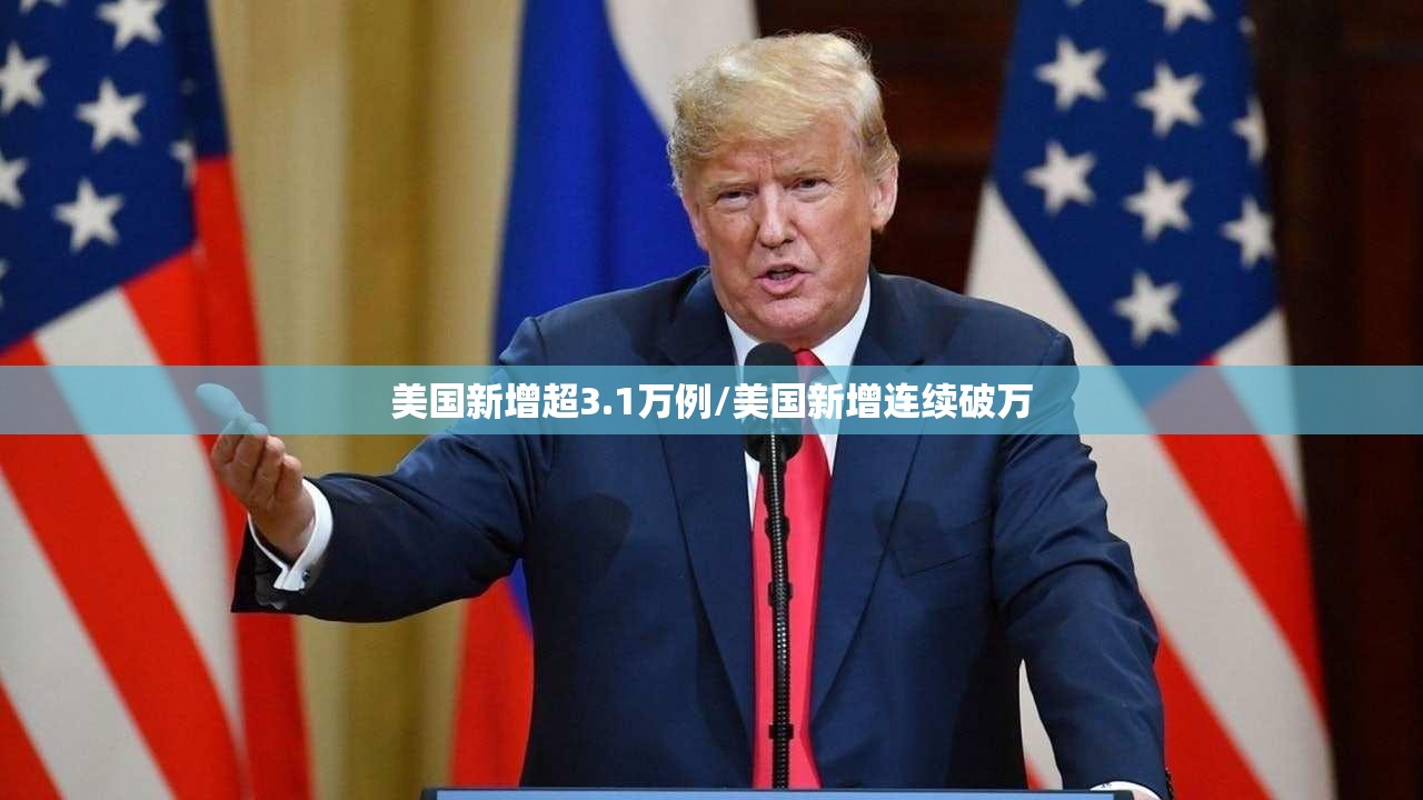美国新增超3.1万例/美国新增连续破万