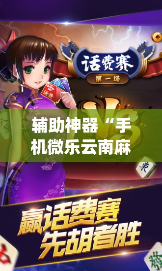 辅助神器“手机微乐云南麻将怎么开挂”(免费)开挂辅助教学(最新辅助开挂教程)