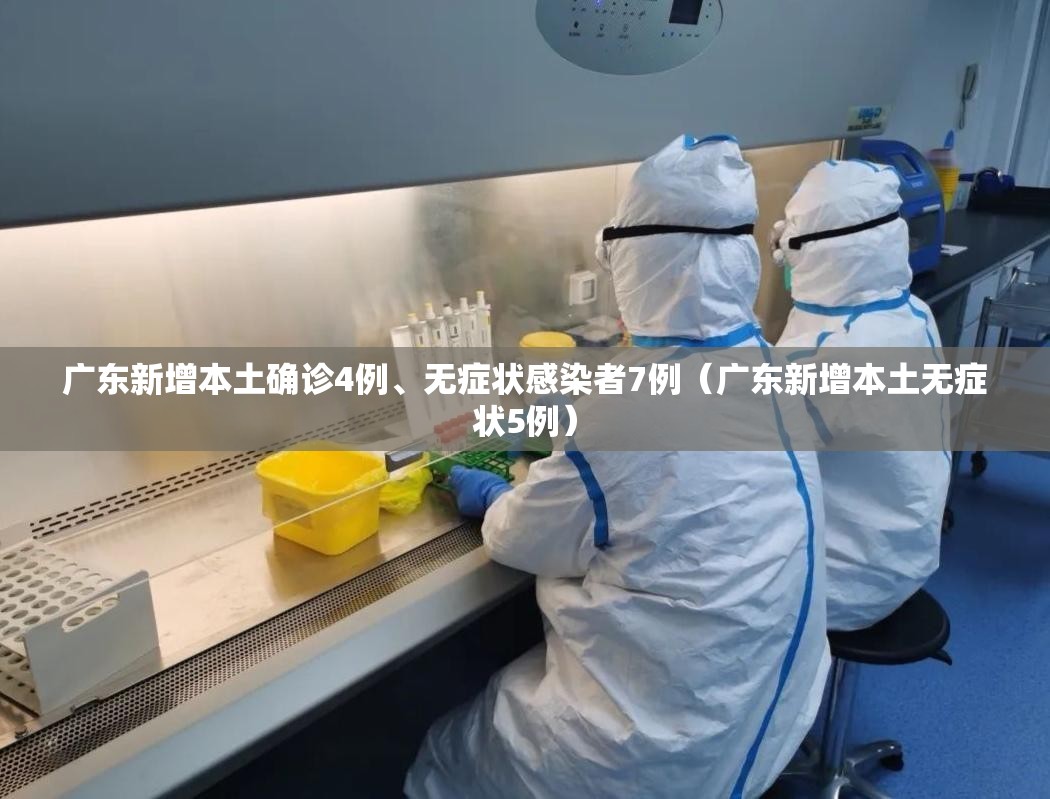 广东新增本土确诊4例、无症状感染者7例（广东新增本土无症状5例）