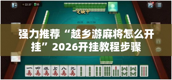 强力推荐“越乡游麻将怎么开挂	”2026开挂教程步骤