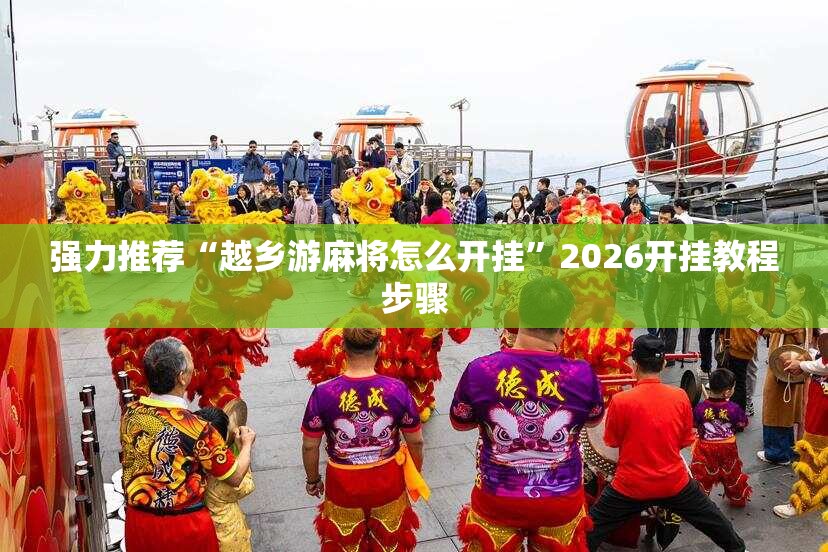 强力推荐“越乡游麻将怎么开挂”2026开挂教程步骤