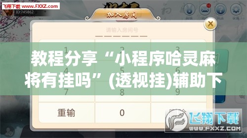 教程分享“小程序哈灵麻将有挂吗	”(透视挂)辅助下载教程