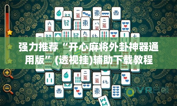 强力推荐“开心麻将外卦神器通用版”(透视挂)辅助下载教程