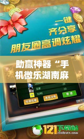 助赢神器“手机微乐湖南麻将万能开挂神器”详细外挂透视辅助软件教程