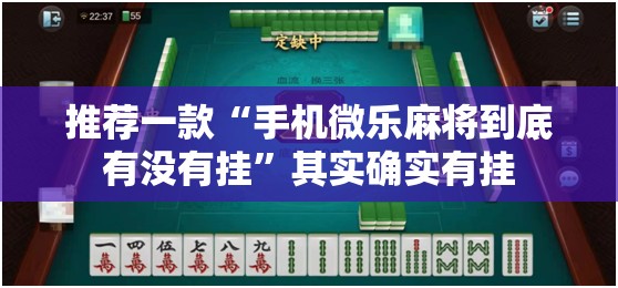推荐一款“手机微乐麻将到底有没有挂”其实确实有挂