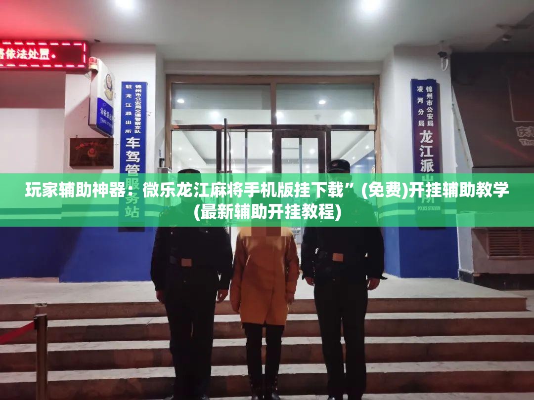 玩家辅助神器：微乐龙江麻将手机版挂下载”(免费)开挂辅助教学(最新辅助开挂教程)