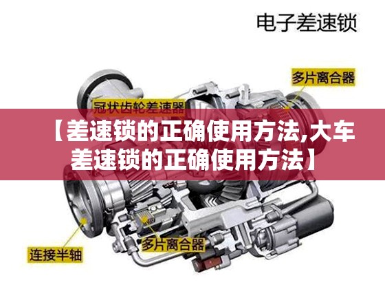 【差速锁的正确使用方法,大车差速锁的正确使用方法】