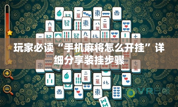 玩家必读“手机麻将怎么开挂”详细分享装挂步骤