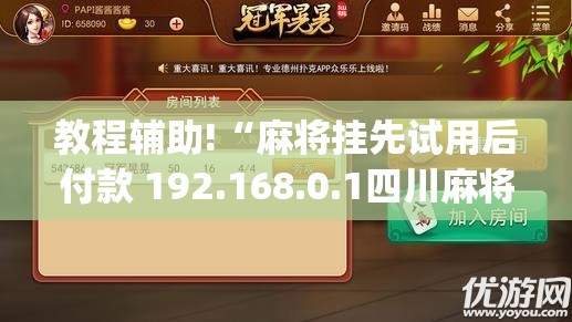 教程辅助!“麻将挂先试用后付款 192.168.0.1四川麻将”开挂(透视)最新辅助详细